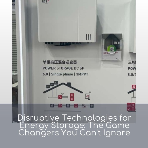 Disruptive Technologies for Energy Storage: The Game Changers You Can't Ignore